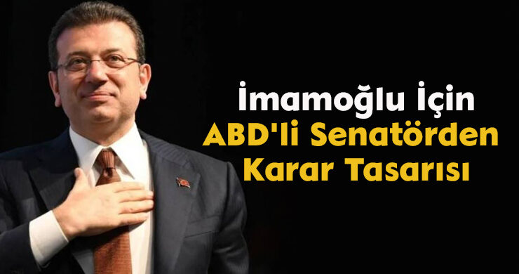 İmamoğlu İçin, ABD’li Senatörden Karar Tasarısı