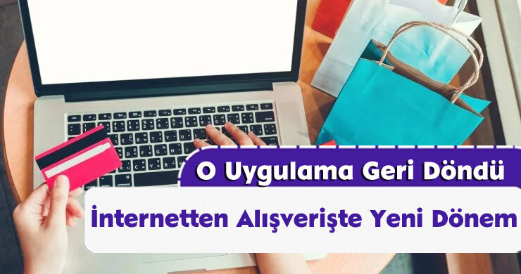 İnternetten Alışverişte Yeni Dönem: O Uygulama Geri Döndü