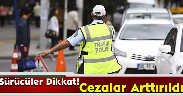Sürücüler Dikkat! Cezalar Arttırıldı