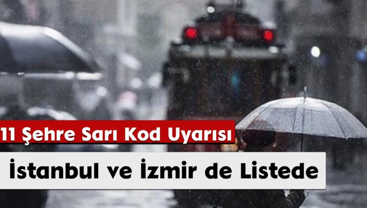 11 Şehre Sarı Kod Uyarısı: İstanbul ve İzmir de Listede