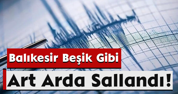 Balıkesir Beşik Gibi: Art Arda Sallandı!