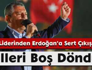 CHP Liderinden Erdoğan’a Sert Çıkış: “Elleri Boş Döndü”