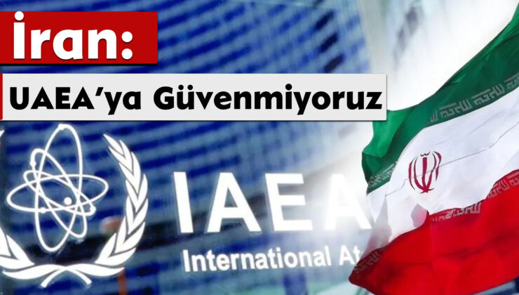 İran: UAEA’ya Güvenmiyoruz