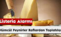 Listeria Alarmı: Ölümcül Peynirler Raflardan Toplatılıyor