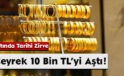 Altında Tarihi Zirve: Çeyrek 10 Bin TL’yi Aştı!