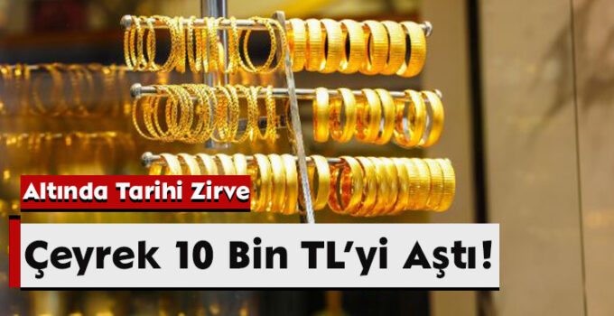 Altında Tarihi Zirve: Çeyrek 10 Bin TL’yi Aştı!