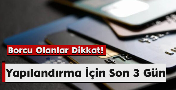 Borcu Olanlar Dikkat! Yapılandırma İçin Son 3 Gün
