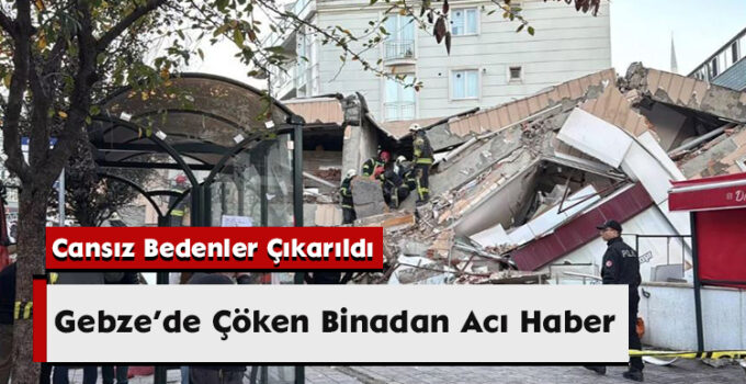 Gebze’de Çöken Binadan Acı Haber: Cansız Bedenler Çıkarıldı