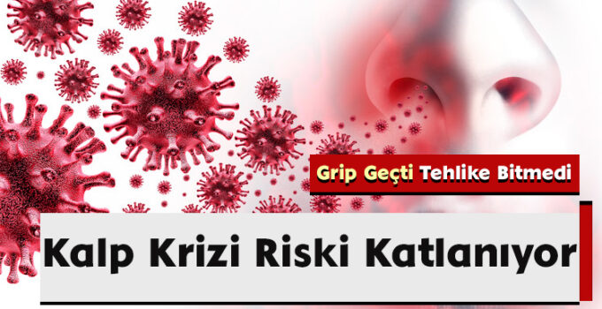 Grip Geçti, Tehlike Bitmedi: Kalp Krizi Riski Katlanıyor