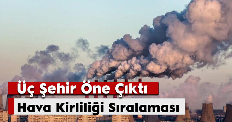 Hava Kirliliği Sıralaması: Üç Şehir Öne Çıktı