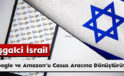 İşgalci İsrail, Google ve Amazon’u Casus Aracına Dönüştürüyor