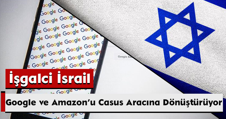 İşgalci İsrail, Google ve Amazon’u Casus Aracına Dönüştürüyor