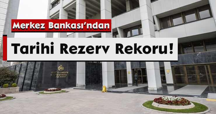 Merkez Bankası’ndan Tarihi Rezerv Rekoru!