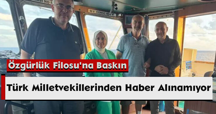 Özgürlük Filosu’na Baskın: Türk Milletvekillerinden Haber Alınamıyor