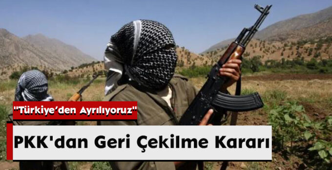 PKK’dan Geri Çekilme Kararı: “Türkiye’den Ayrılıyoruz”