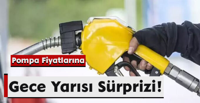 Pompa Fiyatlarına Gece Yarısı Sürprizi!