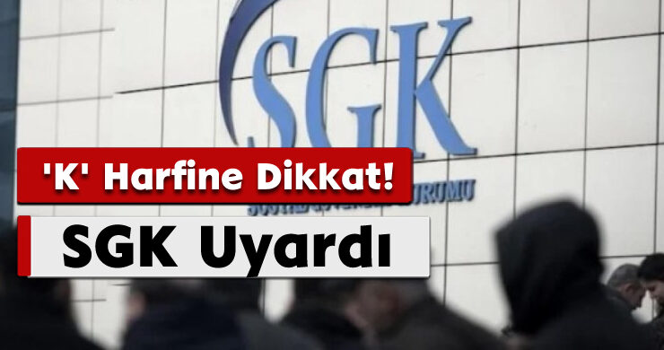 SGK Uyardı: ‘K’ Harfine Dikkat!