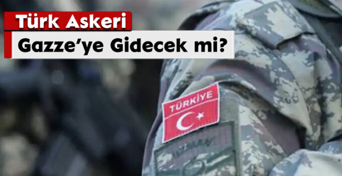 Türk Askeri Gazze’ye Gidecek mi?
