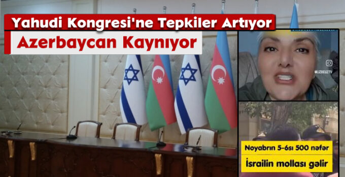 Yahudi Kongresi’ne Tepkiler; Azerbaycan Kaynıyor