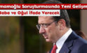 İmamoğlu Soruşturmasında Yeni Gelişme: Baba ve Oğul İfade Verecek