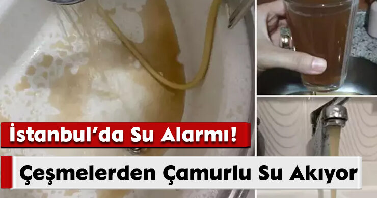 İstanbul’da Su Alarmı! Çeşmelerden Çamurlu Su Akıyor