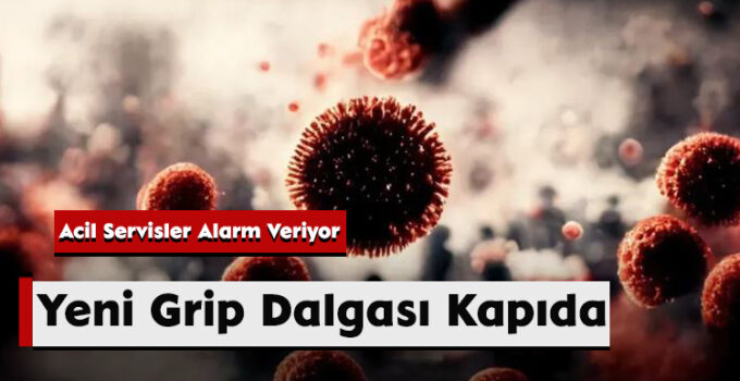 Yeni Grip Dalgası Kapıda: Acil Servisler Alarm Veriyor