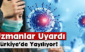 Uzmanlar Uyardı: Türkiye’de Yayılıyor!