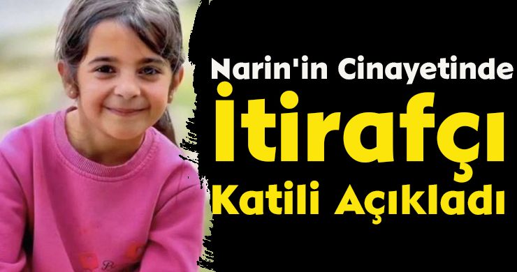 Narin’in Cinayetinde İtirafçı Katili Açıkladı