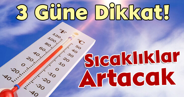 3 Güne Dikkat! Sıcaklıklar Artacak