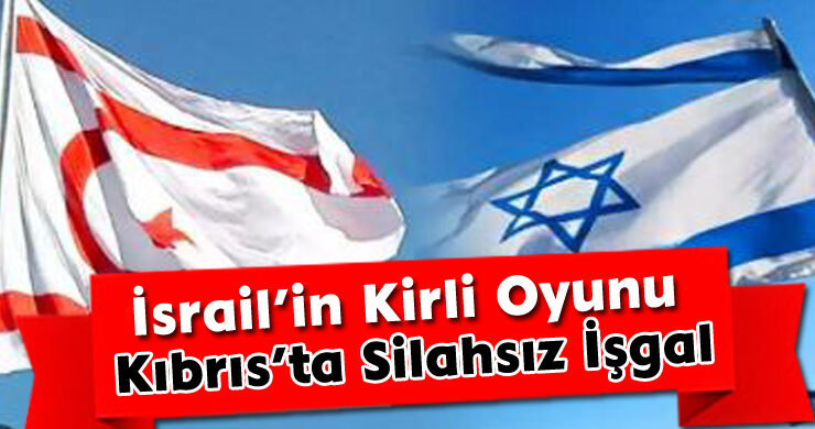 İsrail’in Kirli Oyunu: Kıbrıs’ta Silahsız İşgal