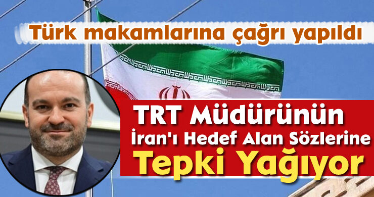 TRT Müdürünün İran’ı Hedef Alan Sözlerine Tepki Yağıyor