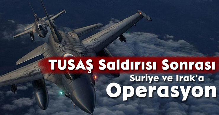 TUSAŞ Saldırısı Sonrası Suriye ve Irak’a Operasyon