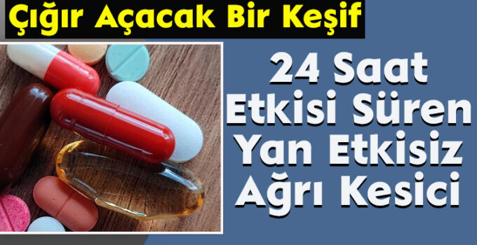 Çığır Açacak Bir Keşif: 24 Saat Etkisi Süren Yan Etkisiz Ağrı Kesici