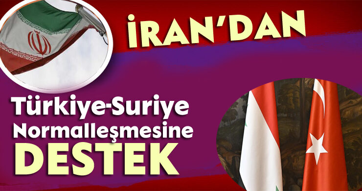 İran’dan Türkiye-Suriye Normalleşmesine Destek