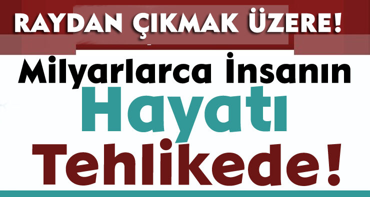 Milyarlarca İnsanın Hayatı Tehlikede!