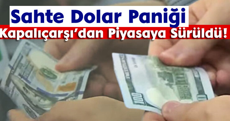 Sahte Dolar Paniği: Kapalıçarşı’dan Piyasaya Sürüldü!