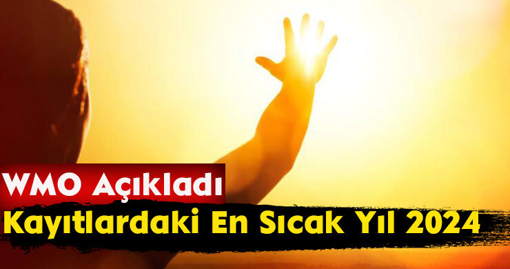 WMO Açıkladı: Kayıtlardaki En Sıcak Yıl 2024