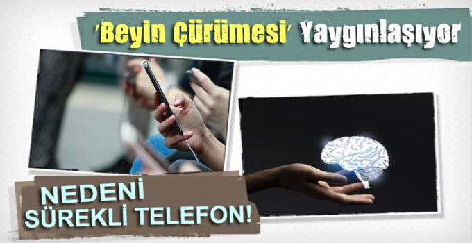 ‘Beyin Çürümesi’ Yaygınlaşıyor: Nedeni Sürekli Telefon!