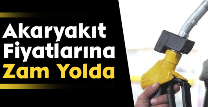 Akaryakıt Fiyatlarına Zam Yolda