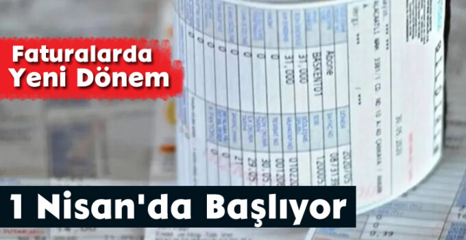 Faturalarda Yeni Dönem;1 Nisan’da Başlıyor
