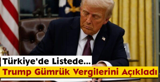 Trump, Gümrük Vergilerini Açıkladı