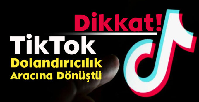 Dikkat! TikTok Dolandırıcılık Aracına Dönüştü