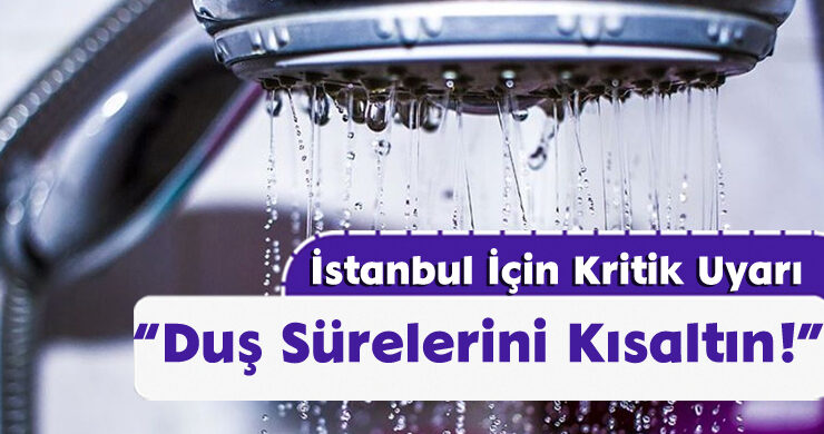 İstanbul İçin Kritik Uyarı: Duş Sürelerini Kısaltın!