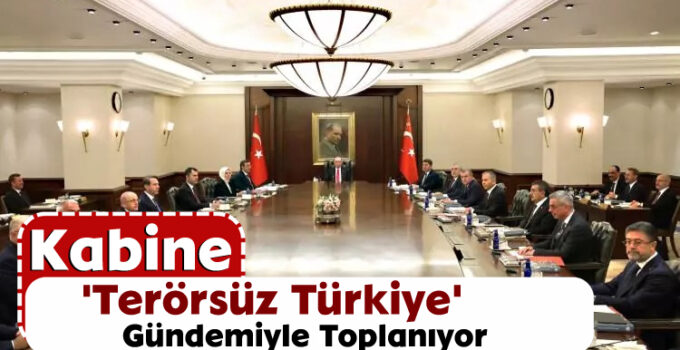Kabine ‘Terörsüz Türkiye’ Gündemiyle Toplanıyor