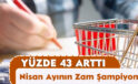 Yüzde 43 Arttı; Nisan Ayının Zam Şampiyonu!