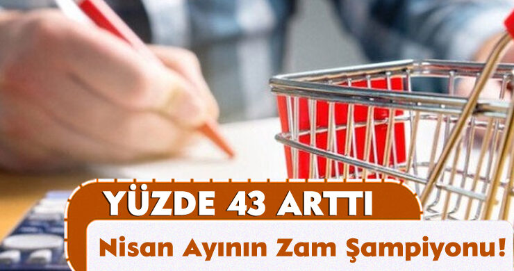 Yüzde 43 Arttı; Nisan Ayının Zam Şampiyonu!