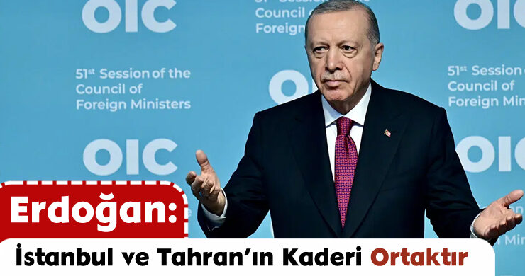 Erdoğan: İstanbul ve Tahran’ın Kaderi Ortaktır