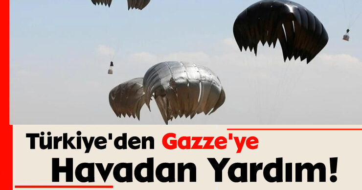 Türkiye’den Gazze’ye Havadan Yardım!