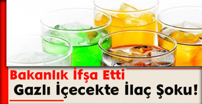 Bakanlık İfşa Etti: Gazlı İçecekte İlaç Şoku!