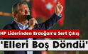 CHP Liderinden Erdoğan’a Sert Çıkış: “Elleri Boş Döndü”